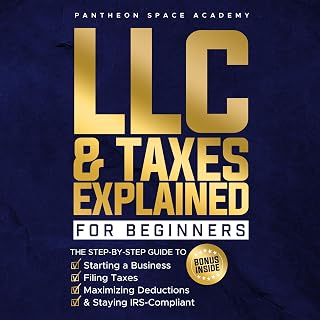 LLC &amp; Taxes Explained for Beginners: The Ultimate Step-by-Step Guide to Starting a Business, Filing Taxes Correctly, Maximizing Deductions &amp; Staying IRS-Compliant
