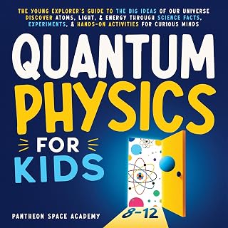 Quantum Physics for Kids 8-12: The Young Explorer's Guide to the Big Ideas of Our Universe. Discover Atoms, Light, & Energy Through Science Facts, Experiments, & Hands-On Activities for Curious Minds