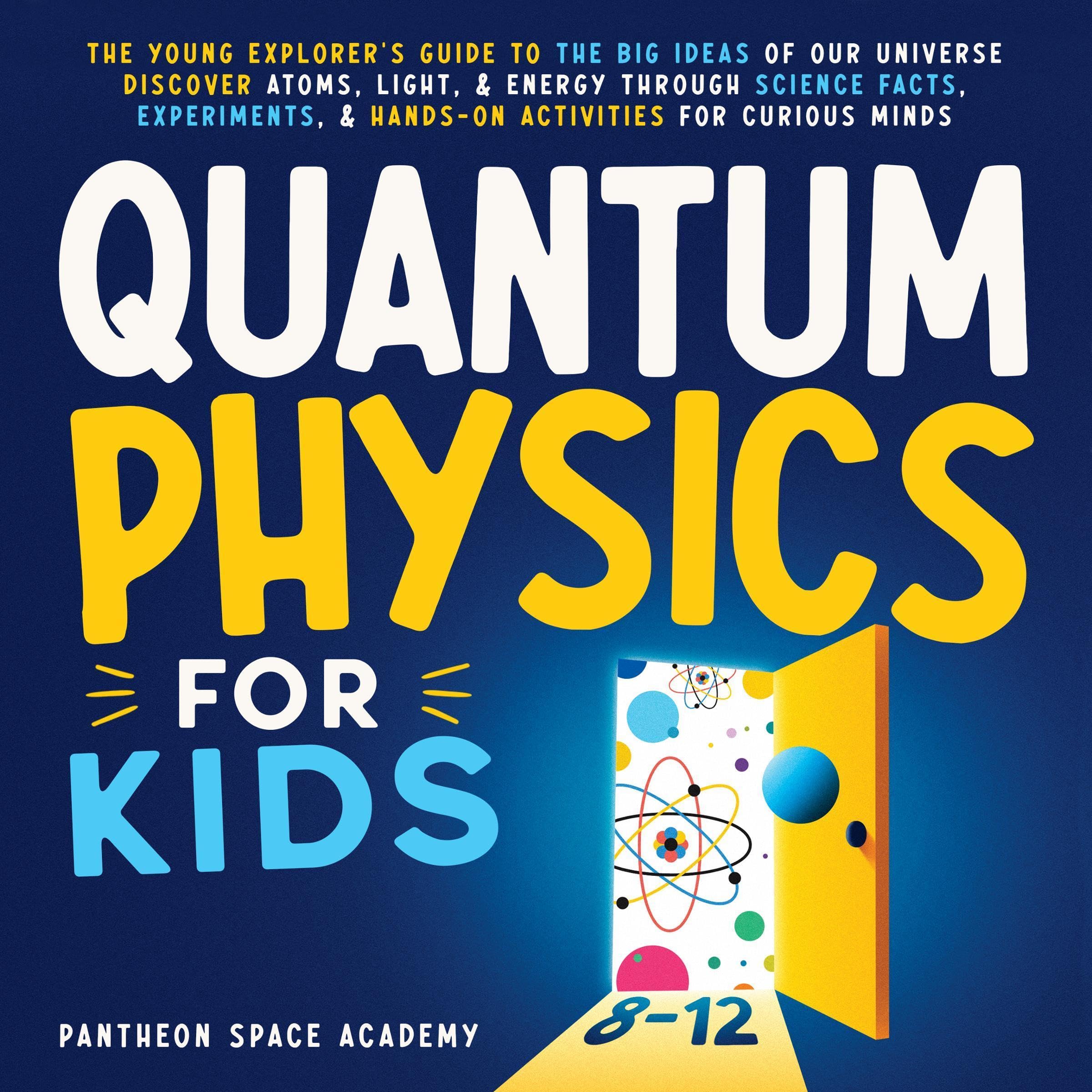 Quantum Physics for Kids 8-12: The Young Explorer's Guide to the Big Ideas of Ou