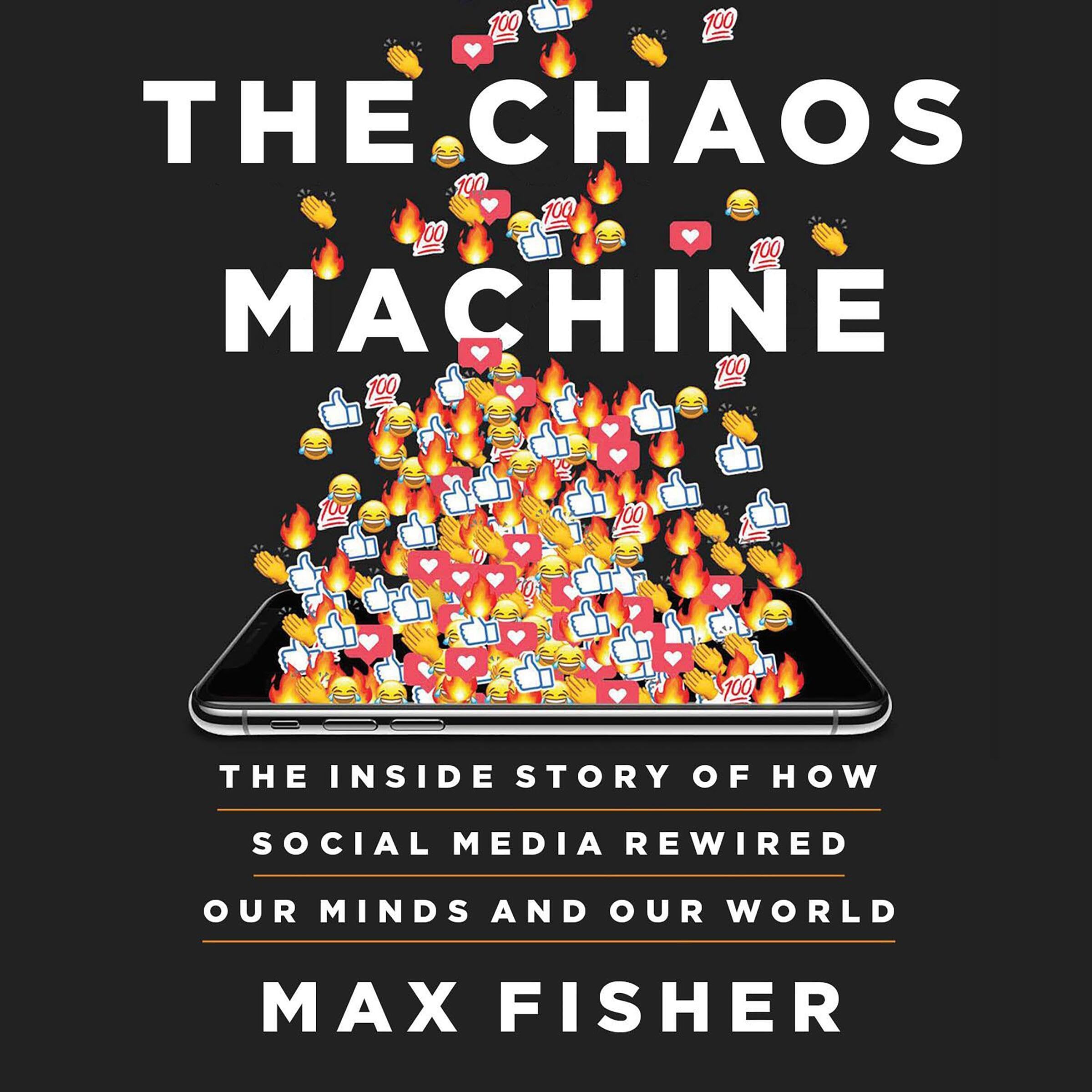 The Chaos Machine: The Inside Story of How Social Media Rewired Our Minds and Ou
