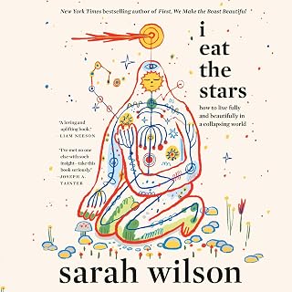 I Eat the Stars: How to Live Fully and Beautifully in a Collapsing World