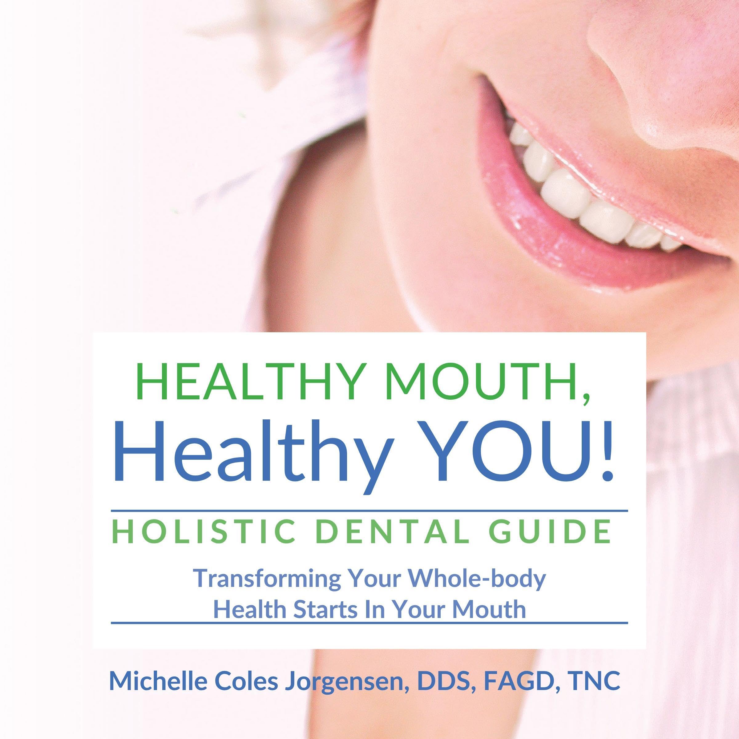 Healthy Mouth, Healthy You!: Holistic Dental Guide Transforming Your Whole-Body 