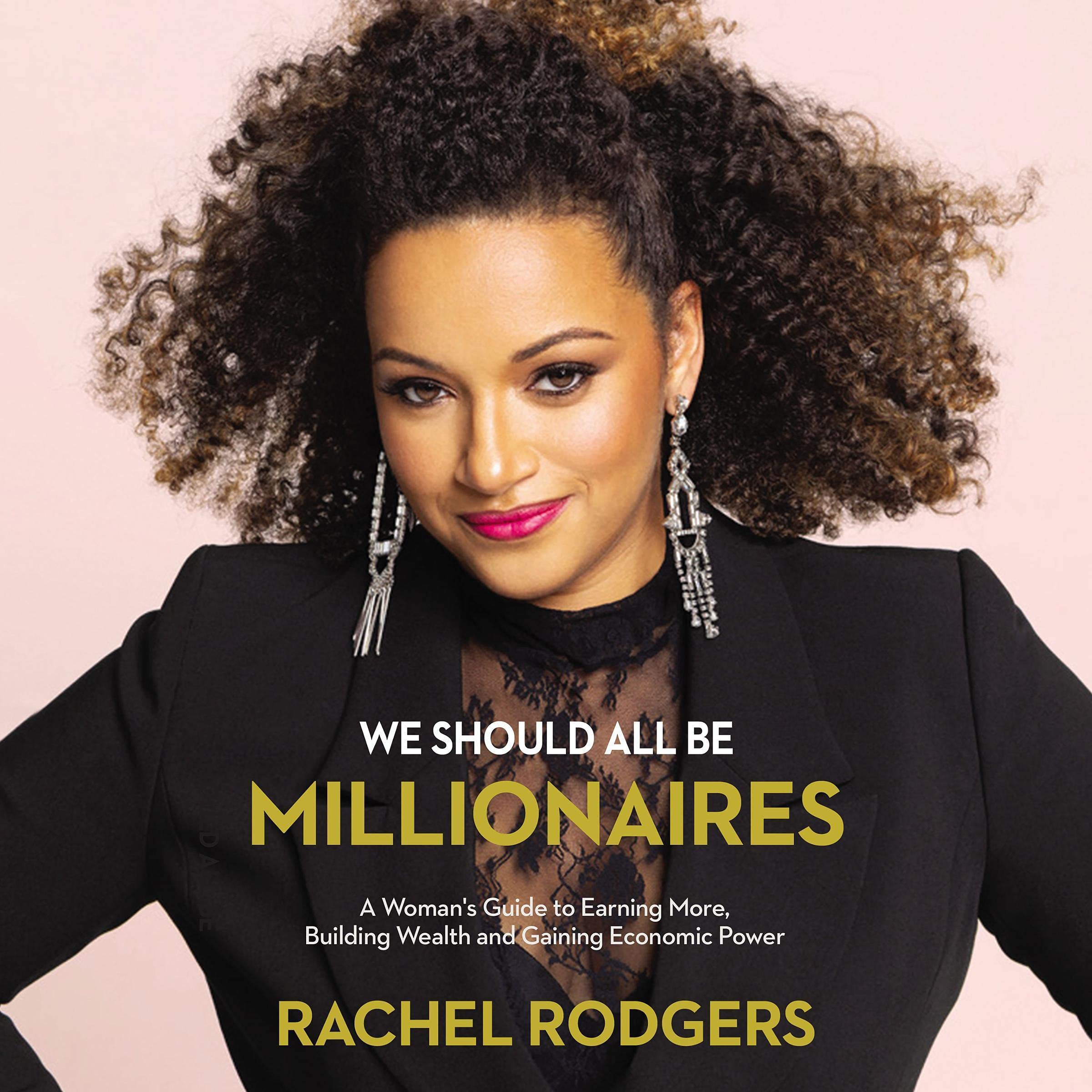 We Should All Be Millionaires: A Woman’s Guide to Earning More, Building Wealth,