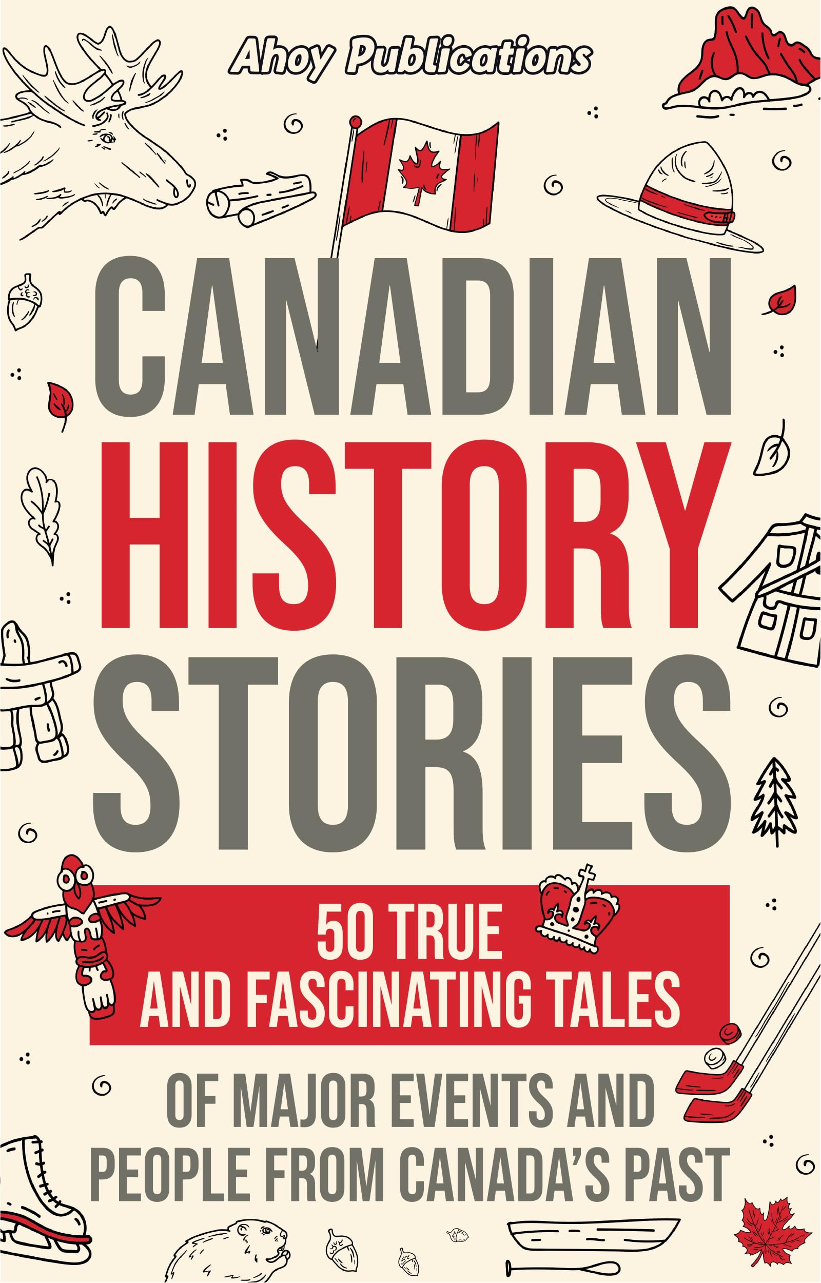 Canadian History Stories: 50 True and Fascinating Tales of Major Events and Peop