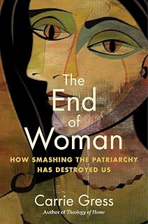 End of Woman: How Smashing the Patriarchy Has Destroyed Us