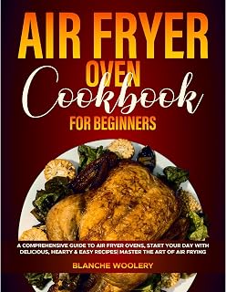 Air Fryer Oven Cookbook for Beginners: A Comprehensive Guide to Air Fryer Ovens, Start Your Day with Delicious, Hearty & Easy Recipes| Master the Art of Air Frying