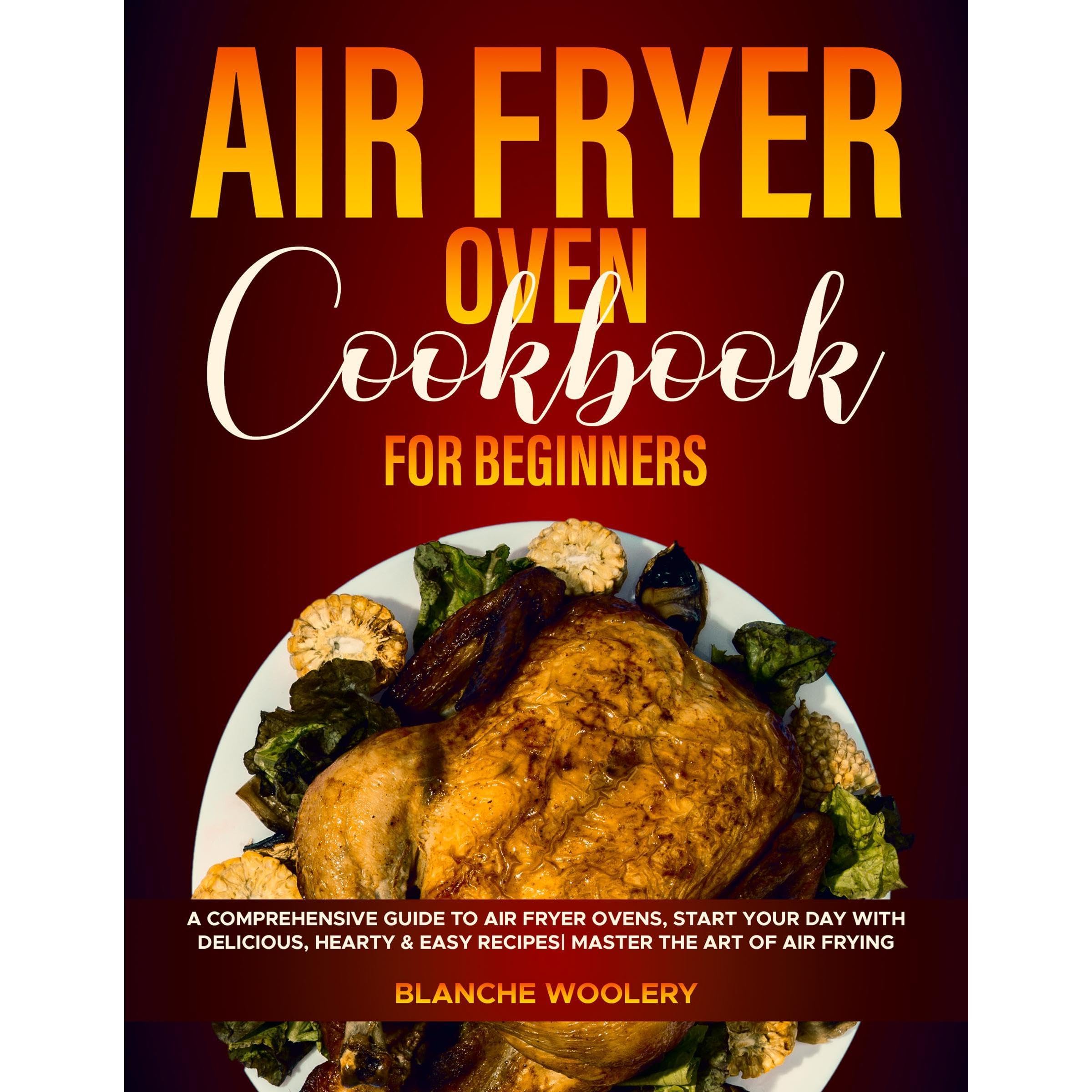 Air Fryer Oven Cookbook for Beginners: A Comprehensive Guide to Air Fryer Ovens,