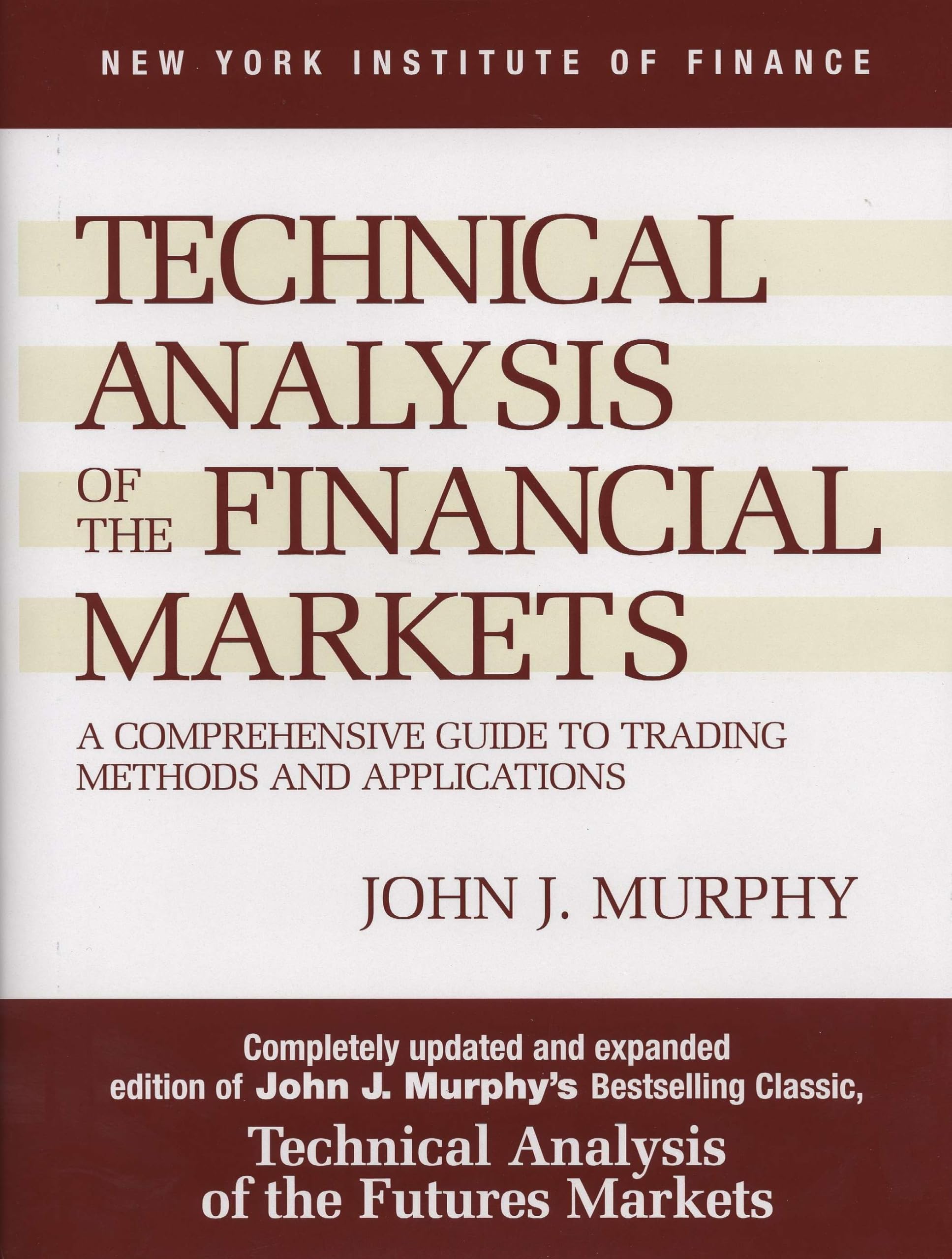 Technical Analysis of the Financial Markets: A Comprehensive Guide to Trading Me