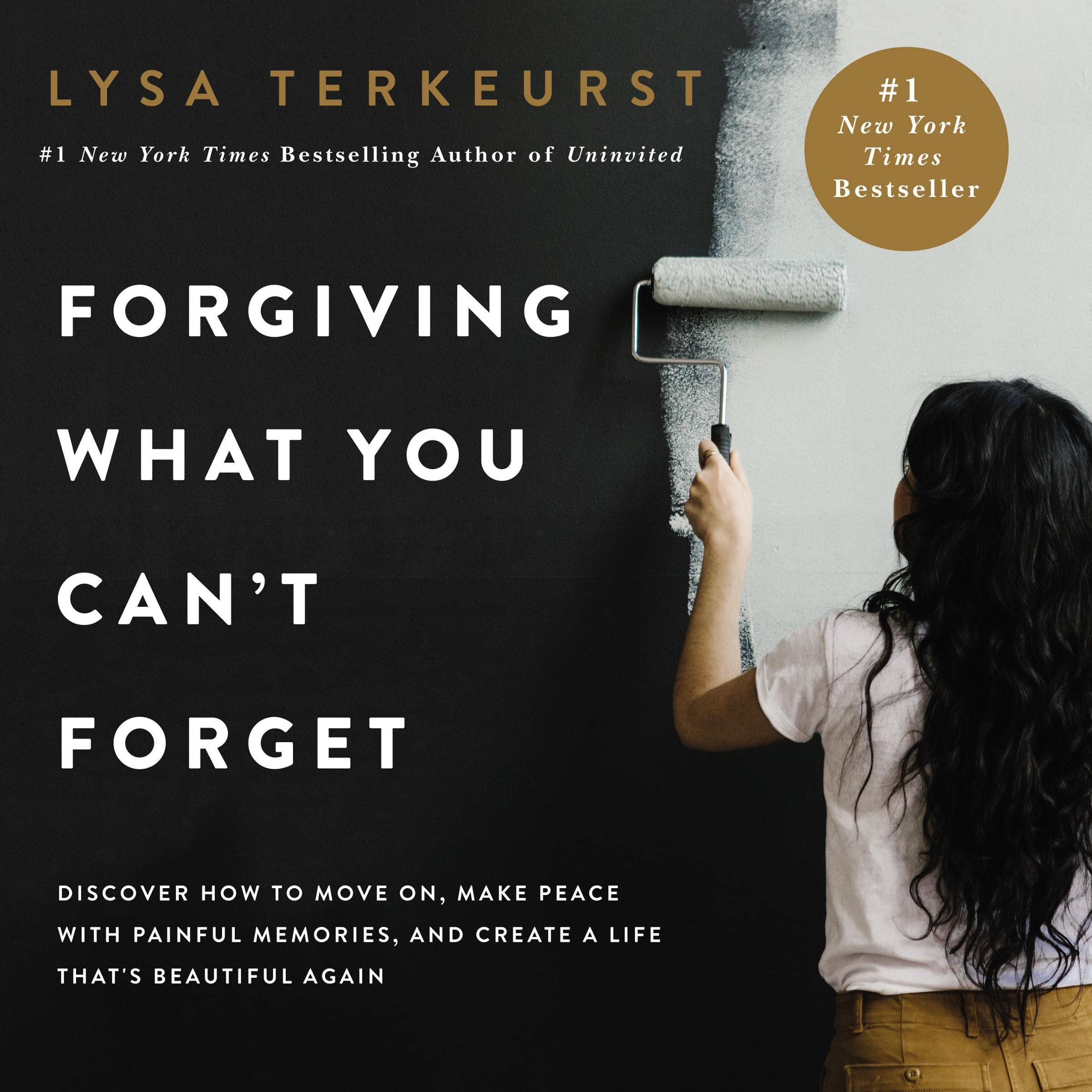 Forgiving What You Can't Forget: Discover How to Move On, Make Peace with P