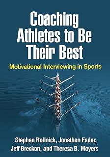 Coaching Athletes to Be Their Best: Motivational Interviewing in Sports (Applications of Motivational Interviewing Series)