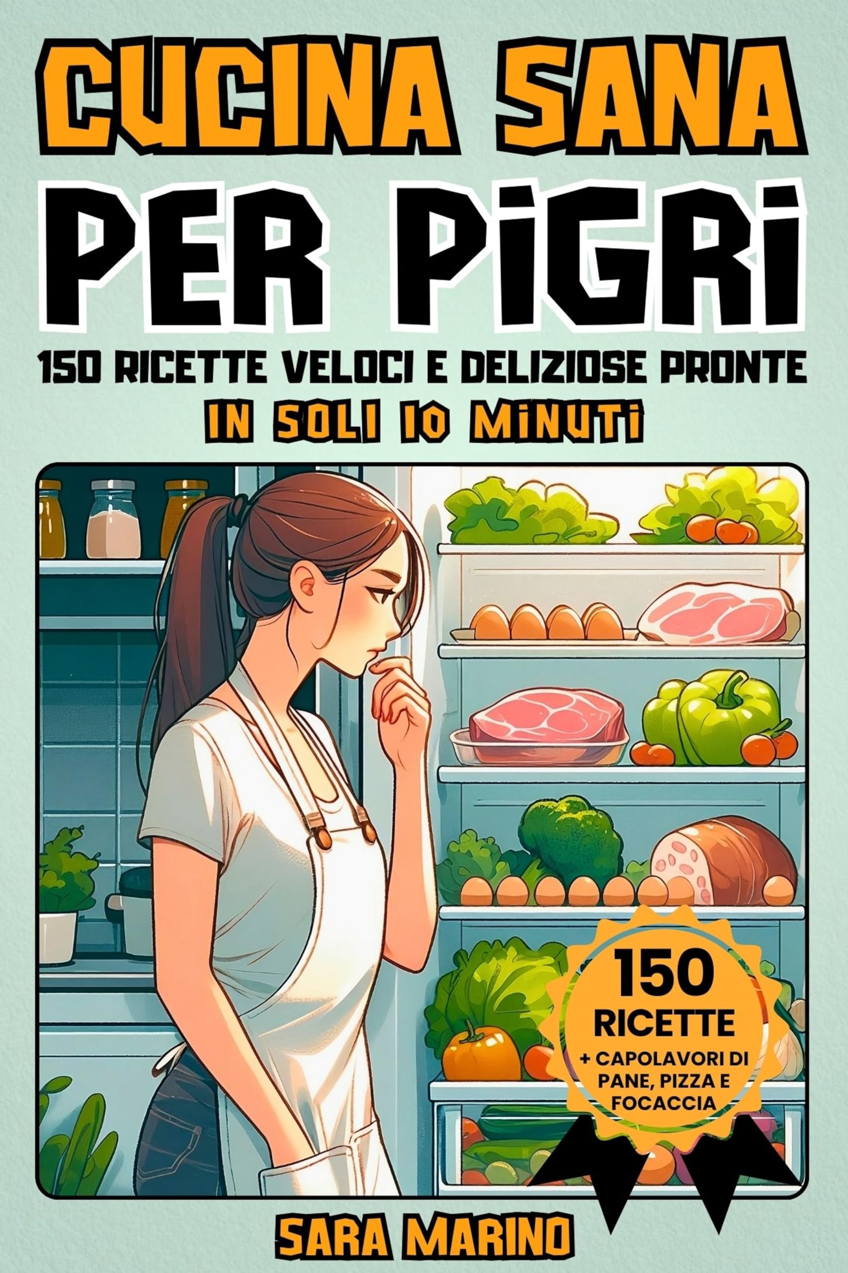 CUCINA SANA PER PIGRI: 150 Ricette Veloci e Deliziose Pronte in Soli 10 Minuti! 