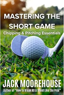 Mastering the Short Game: Chipping and Pitching Essentials