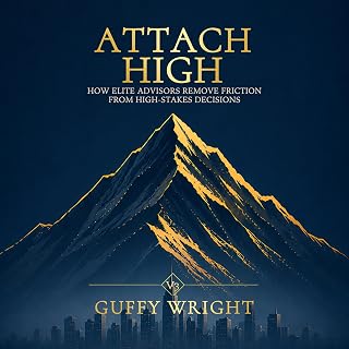 Attach High: How Elite Advisors Remove Friction from High-Stakes Decisions