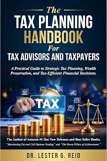 The Tax Planning Handbook For Tax Advisors and Taxpayers: A Practical Guide to Strategic Tax Planning, Wealth Preservation, and Tax-Efficient Financial Decisions.