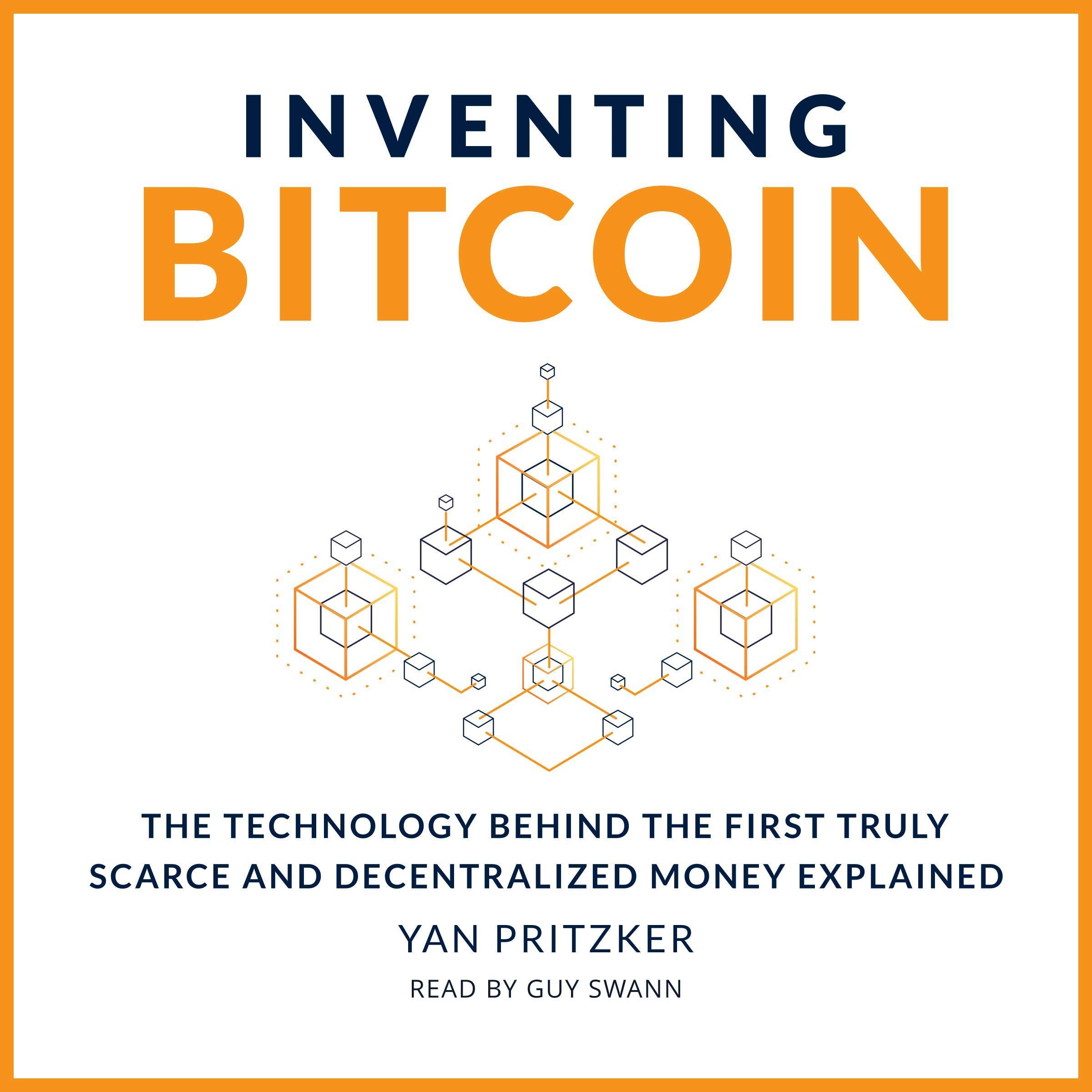 Inventing Bitcoin: The Technology Behind the First Truly Scarce and Decentralize