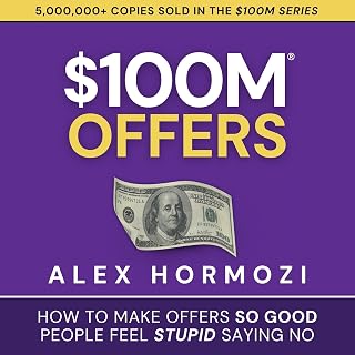 $100M Offers: How to Make Offers So Good People Feel Stupid Saying No