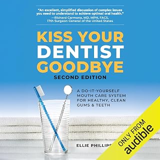 Kiss Your Dentist Goodbye: A Do-It-Yourself Mouth Care System for Healthy, Clean Gums and Teeth