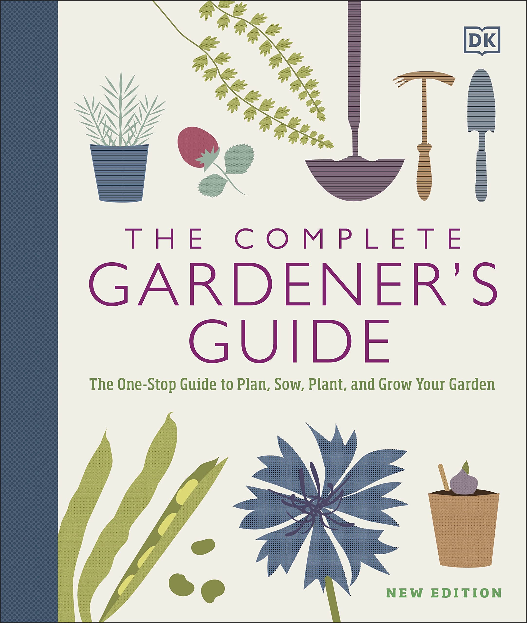 The Complete Gardener's Guide: The One-Stop Guide to Plan, Sow, Plant, and Grow 