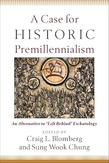 A Case for Historic Premillennialism: An Alternative to "Left Behind" Eschatology
