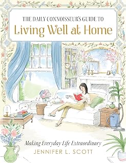 The Daily Connoisseur's Guide to Living Well at Home: Making Everyday Life Extraordinary