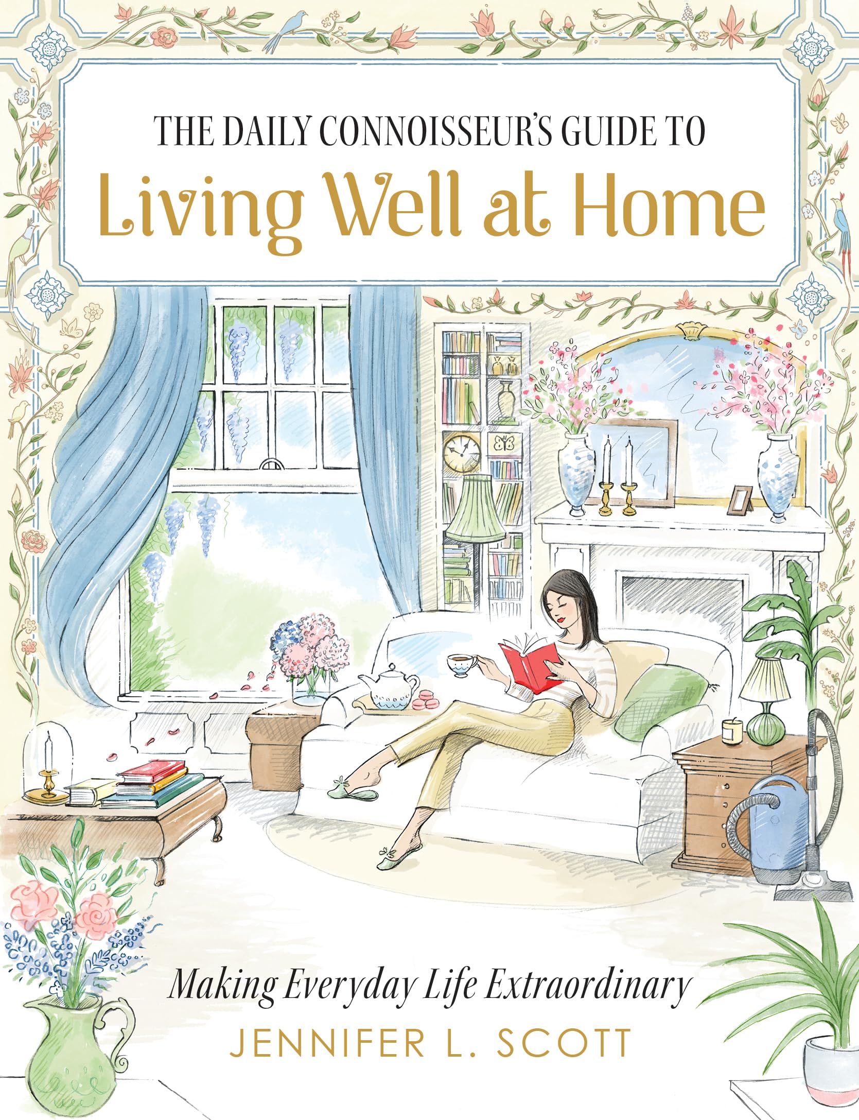 The Daily Connoisseur's Guide to Living Well at Home: Making Everyday Life Extra