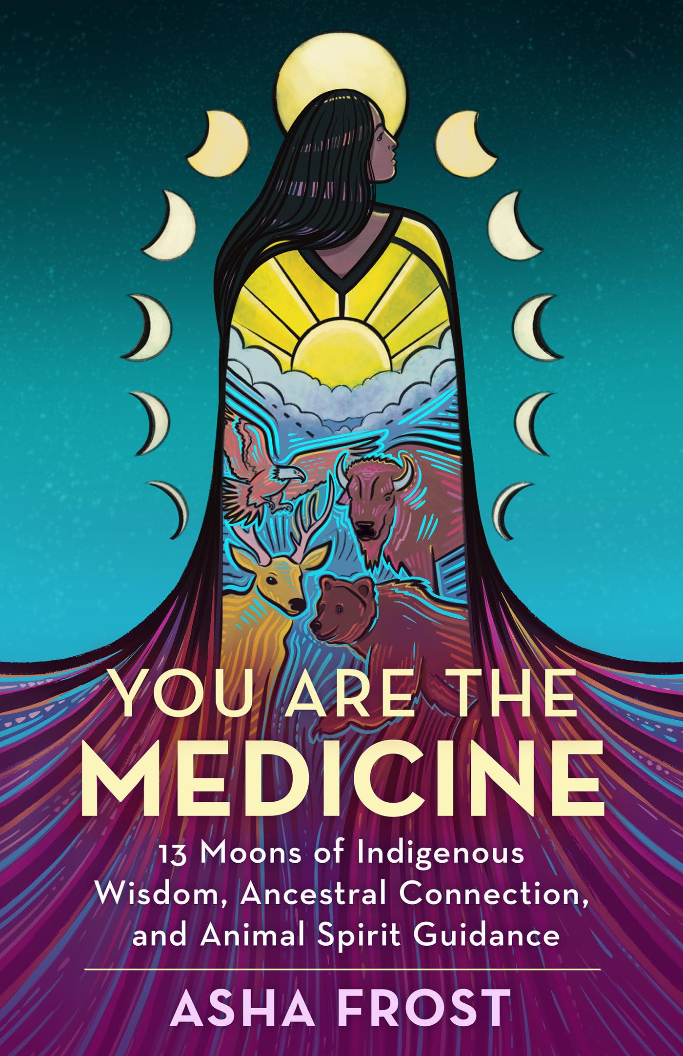 You Are the Medicine: 13 Moons of Indigenous Wisdom, Ancestral Connection, and A