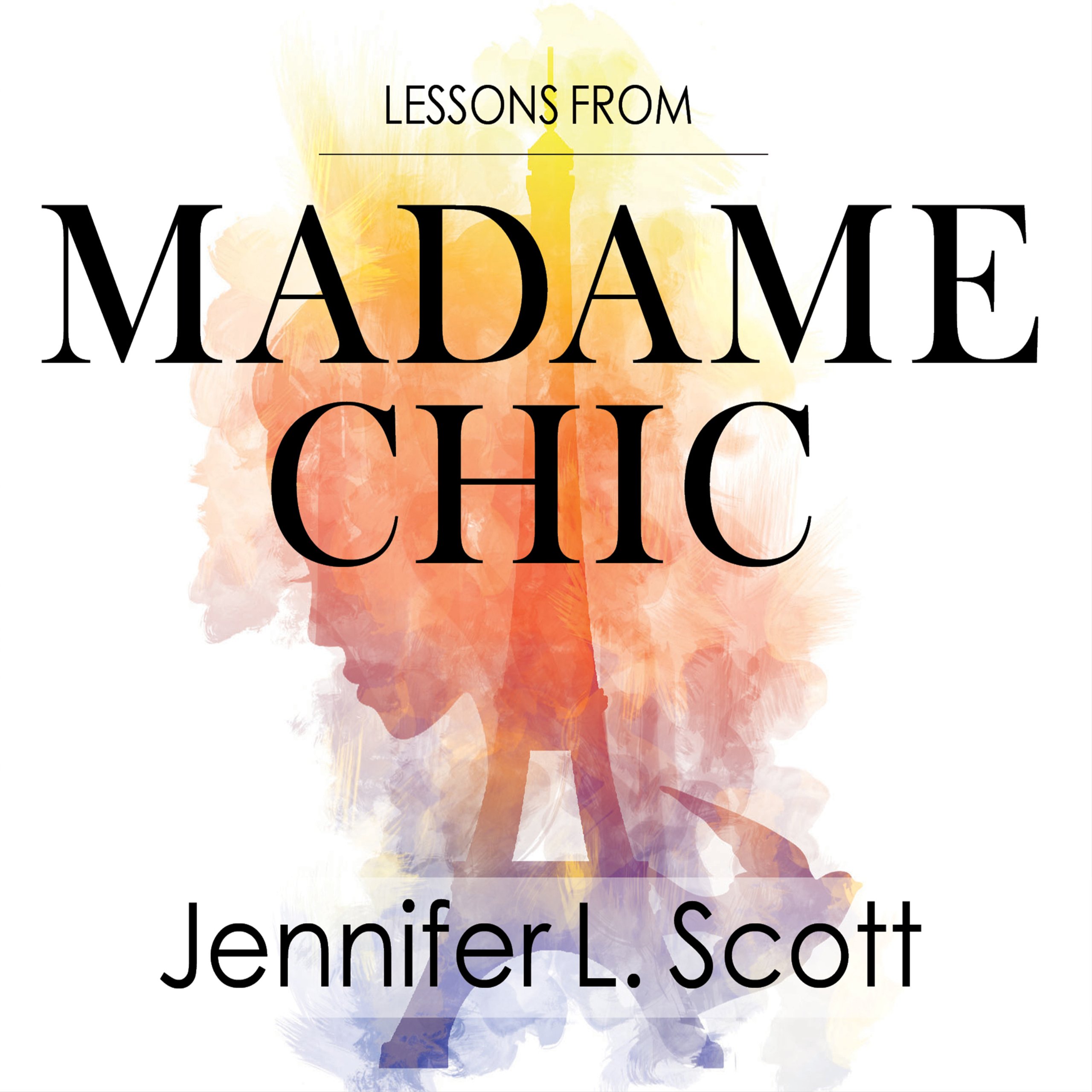 Lessons from Madame Chic: 20 Stylish Secrets I Learned While Living in Paris