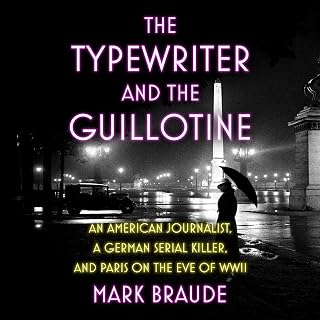 The Typewriter and the Guillotine: An American Journalist, a German Serial Killer, and Paris on the Eve of WWII