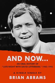 AND NOW...An Oral History of "Late Night with David Letterman," 1982-1993 (Kindle Single)