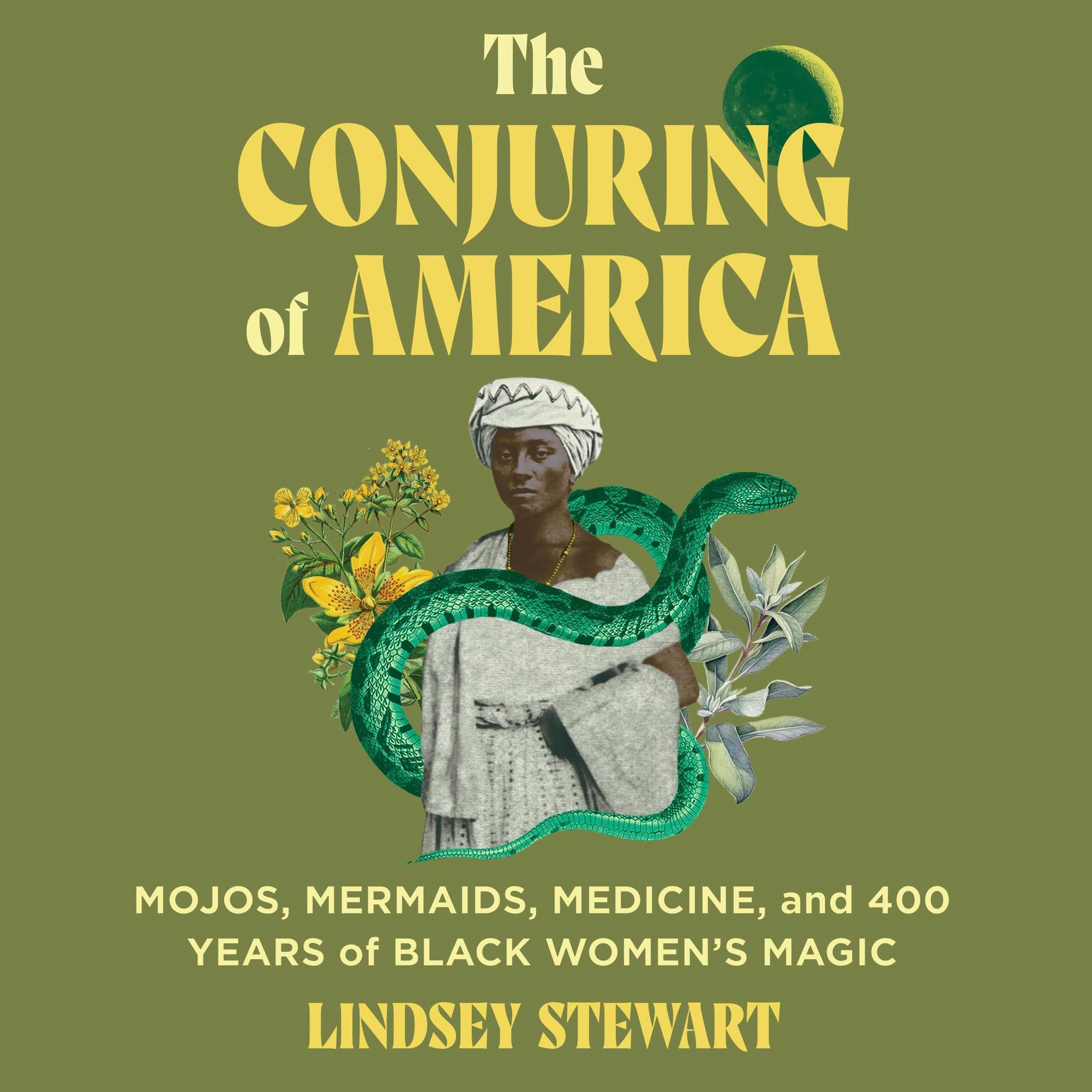 The Conjuring of America: Mojos, Mermaids, Medicine, and 400 Years of Black Wome