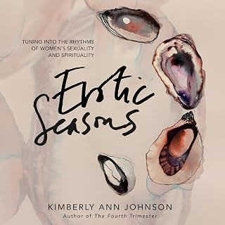 Erotic Seasons: Tuning into the Rhythms of Women's Sexuality and Spirituality