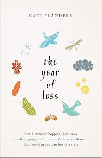 The Year of Less: How I Stopped Shopping, Gave Away My Belongings, and Discovered Life is Worth More Than Anything You Can Buy in a Store