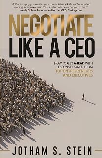 Negotiate Like A CEO: How to Get Ahead with Lessons Learned From Top Entrepreneurs and Executives