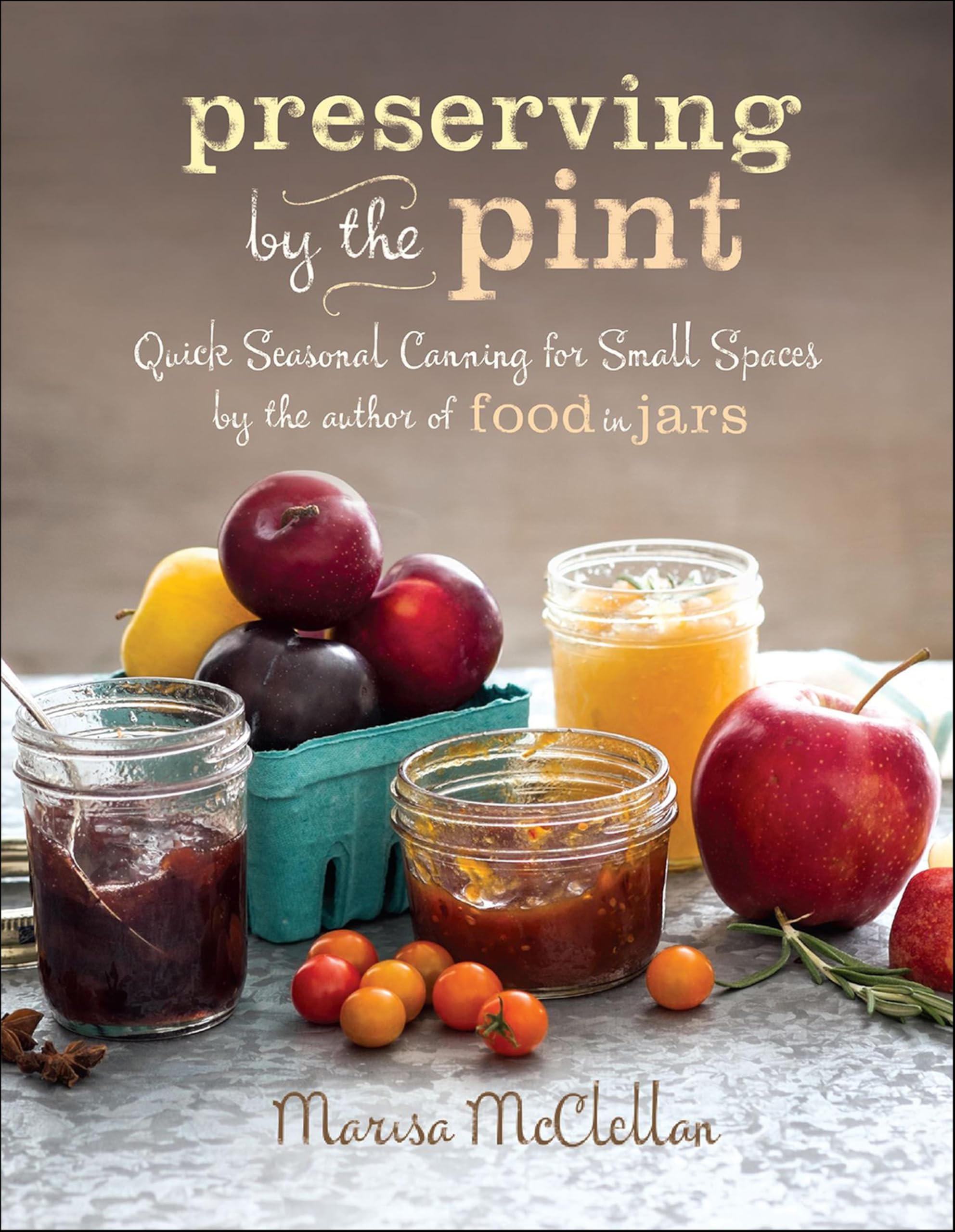 Preserving by the Pint: Quick Seasonal Canning for Small Spaces from the author 