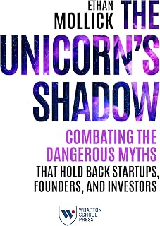 The Unicorn's Shadow: Combating the Dangerous Myths that Hold Back Startups, Founders, and Investors