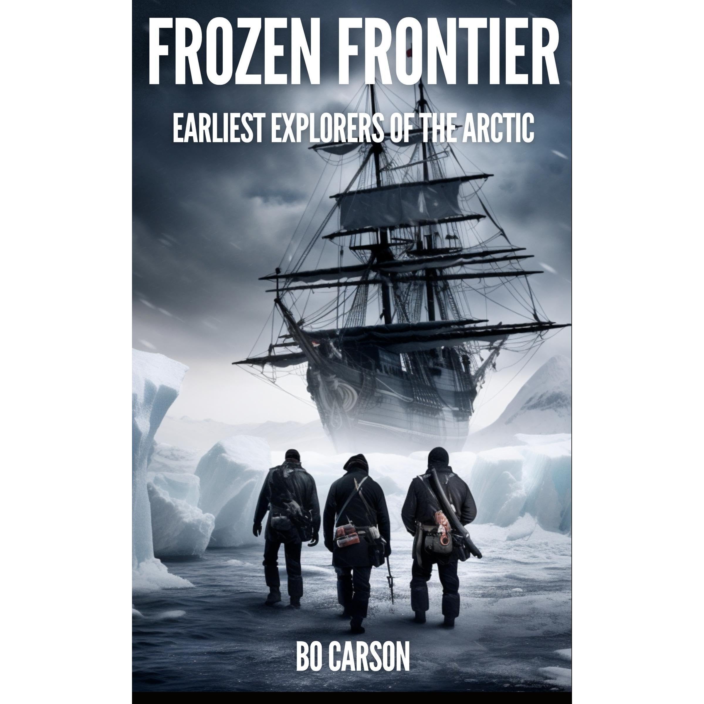 Frozen Frontier: Arctic Expedition Book about Epic Journeys, Heroic Explorations