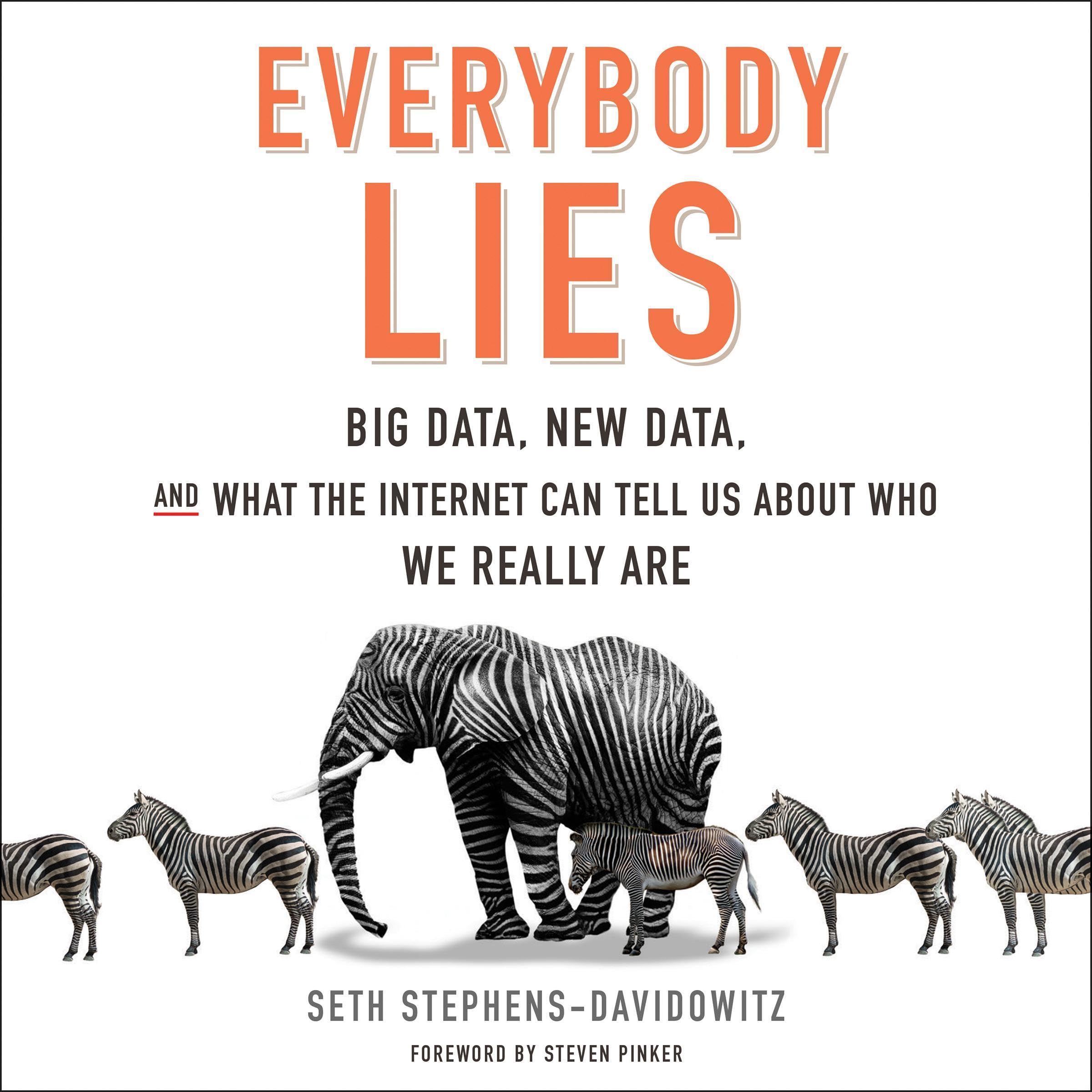 Everybody Lies: Big Data, New Data, and What the Internet Can Tell Us About Who 