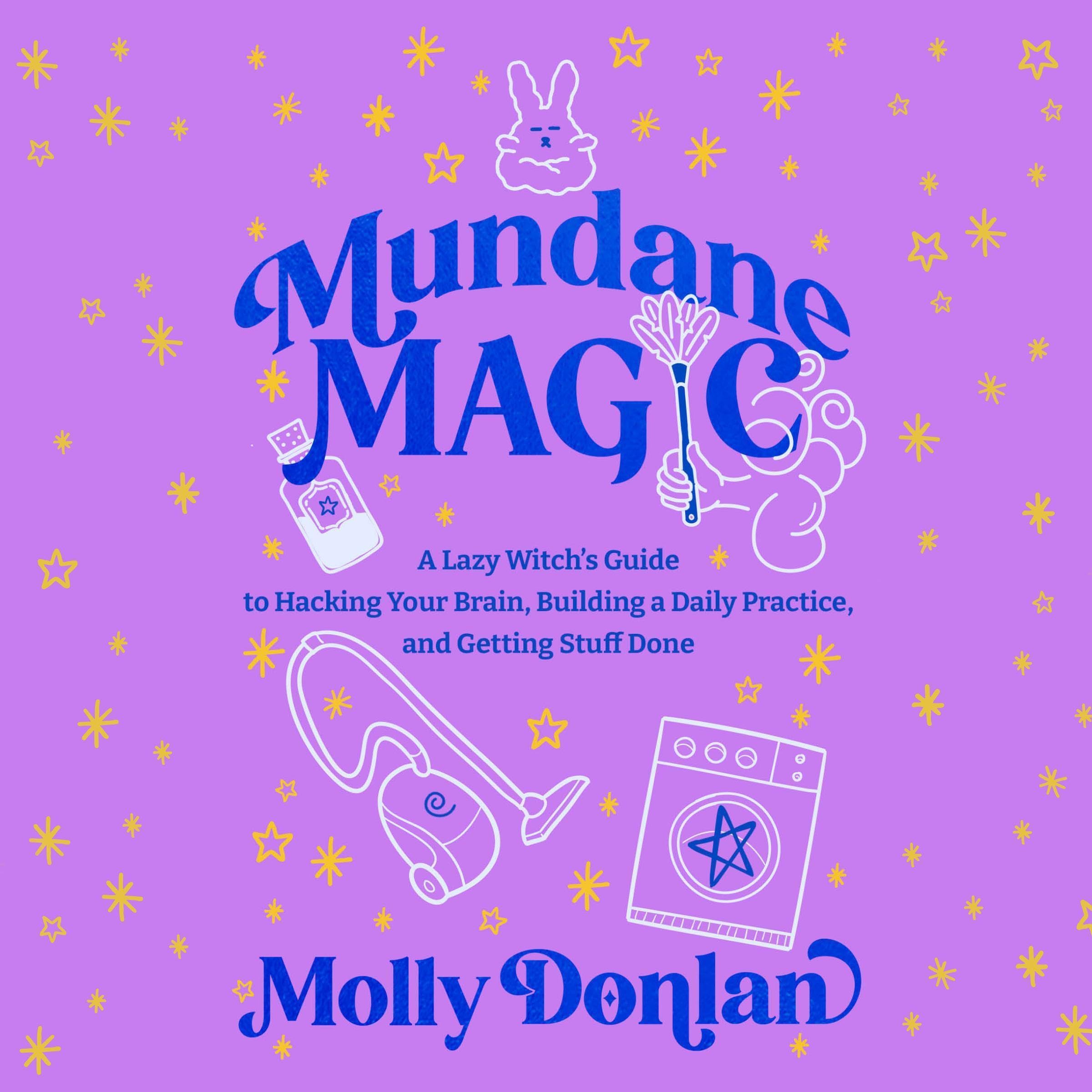 Mundane Magic: A Lazy Witch's Guide to Hacking Your Brain, Building a Daily Prac