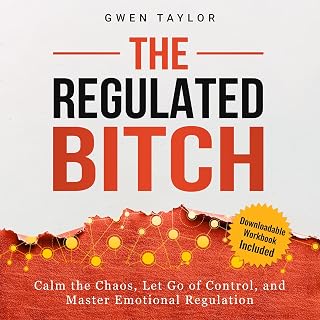 The Regulated Bitch: Calm the Chaos, Let Go of Control, and Master Emotional Regulation