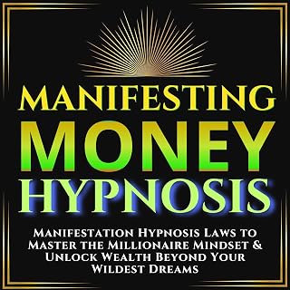 Manifesting Money Hypnosis: Manifestation Hypnosis Laws to Master the Millionaire Mindset &amp; Unlock Wealth Beyond Your Wildest Dreams Reprogram Your Subconscious Mind to Attract Wealth &amp; Abundance Now
