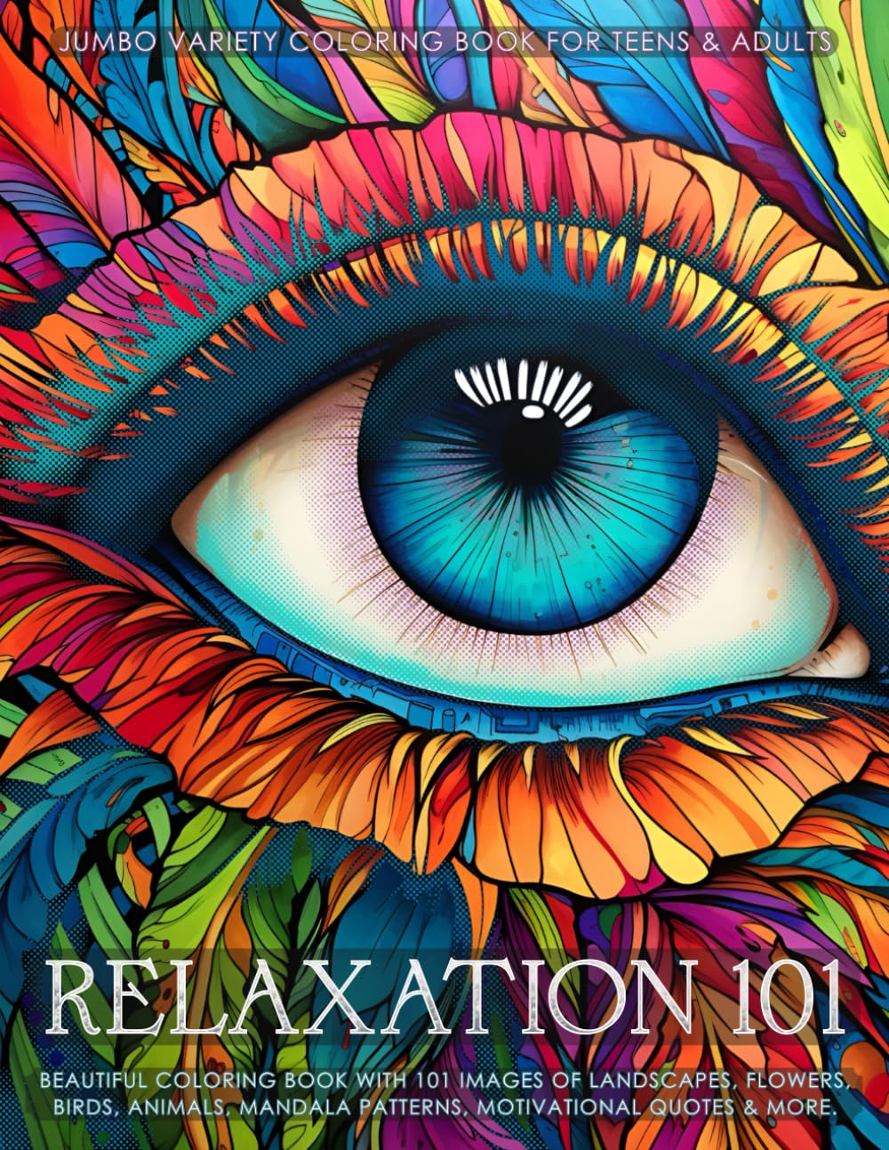 Relaxation 101 - Jumbo Variety Coloring Book for Teens & Adults: Beautiful Color