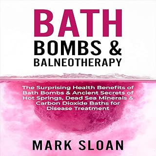 Bath Bombs & Balneotherapy: The Surprising Health Benefits of Bath Bombs and Ancient Secrets of Hot Springs, Dead Sea Minerals and CO2 Baths for Beautiful Skin, Increased Energy, and Weight Loss