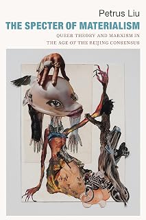 The Specter of Materialism: Queer Theory and Marxism in the Age of the Beijing Consensus