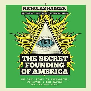 The Secret Founding of America: The Real Story of Freemasons, Puritans, &amp; the Battle for the New World