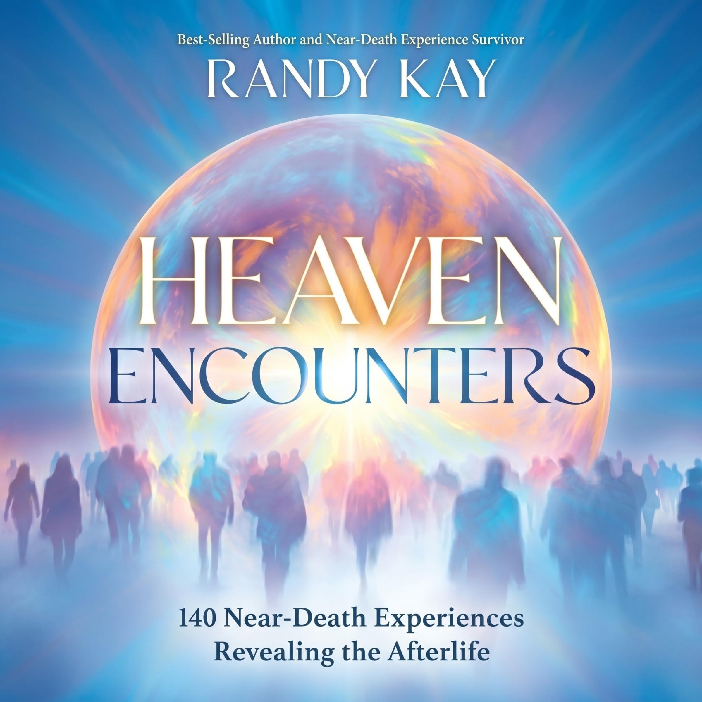 Heaven Encounters: 140 Near-Death Experiences Revealing the Afterlife