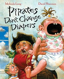 Pirates Don't Change Diapers: A Hilarious Picture Book about Swashbucklers Learning That Babysitting Is Scarier Than Walking the Plank