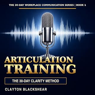 Articulation Training: The 30-Day Clarity Method: Speak Clearly, Eliminate Mumbling, Master Pronunciation, and Build Confident Workplace Communication Skills