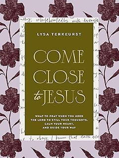 Come Close to Jesus: What to Pray When You Need the Lord to Still Your Thoughts, Calm Your Heart, and Guide Your Way (50 Devotional Prayers)