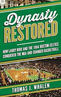 Dynasty Restored: How Larry Bird and the 1984 Boston Celtics Conquered the NBA and Changed Basketball