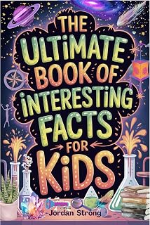 The Ultimate Book of Interesting Facts for Kids: An Epic Collection of Fun, Weird, and Awesome Trivia for Curious Kids Who Love to Learn Cool Stuff